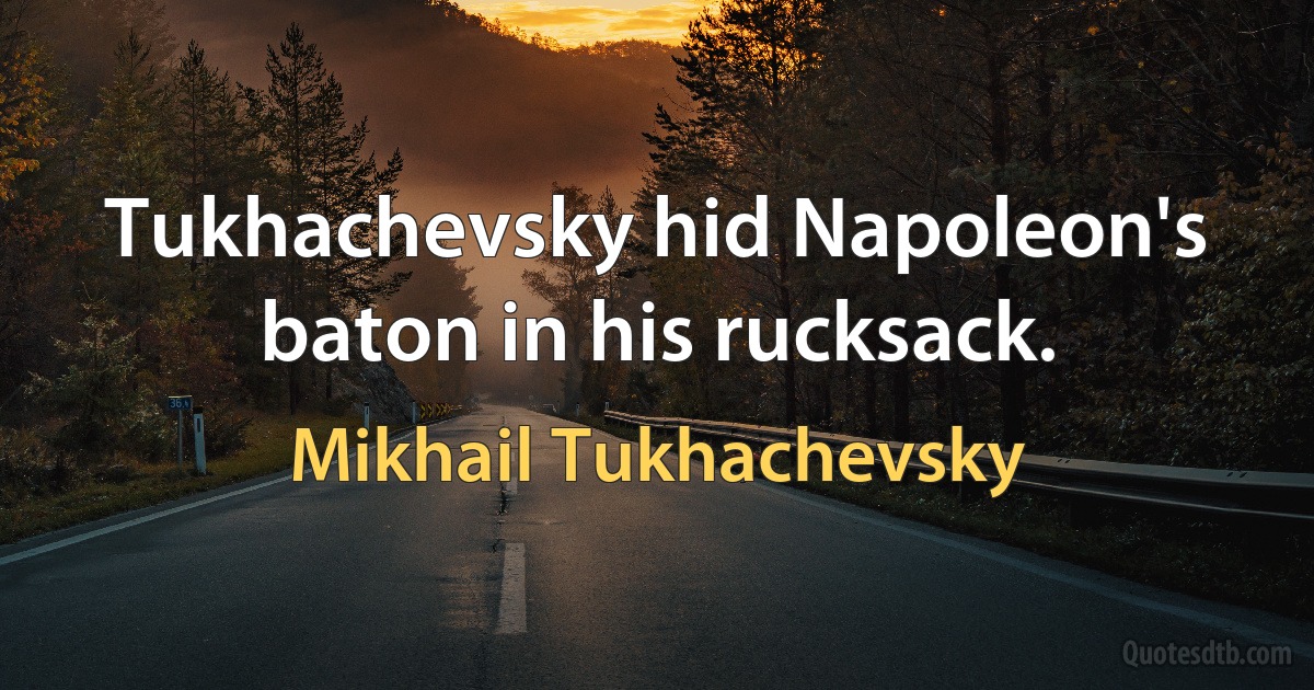 Tukhachevsky hid Napoleon's baton in his rucksack. (Mikhail Tukhachevsky)