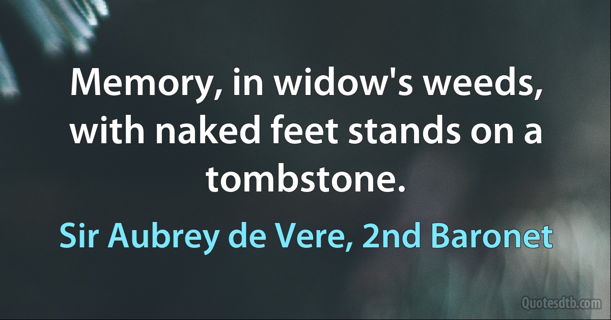 Memory, in widow's weeds, with naked feet stands on a tombstone. (Sir Aubrey de Vere, 2nd Baronet)