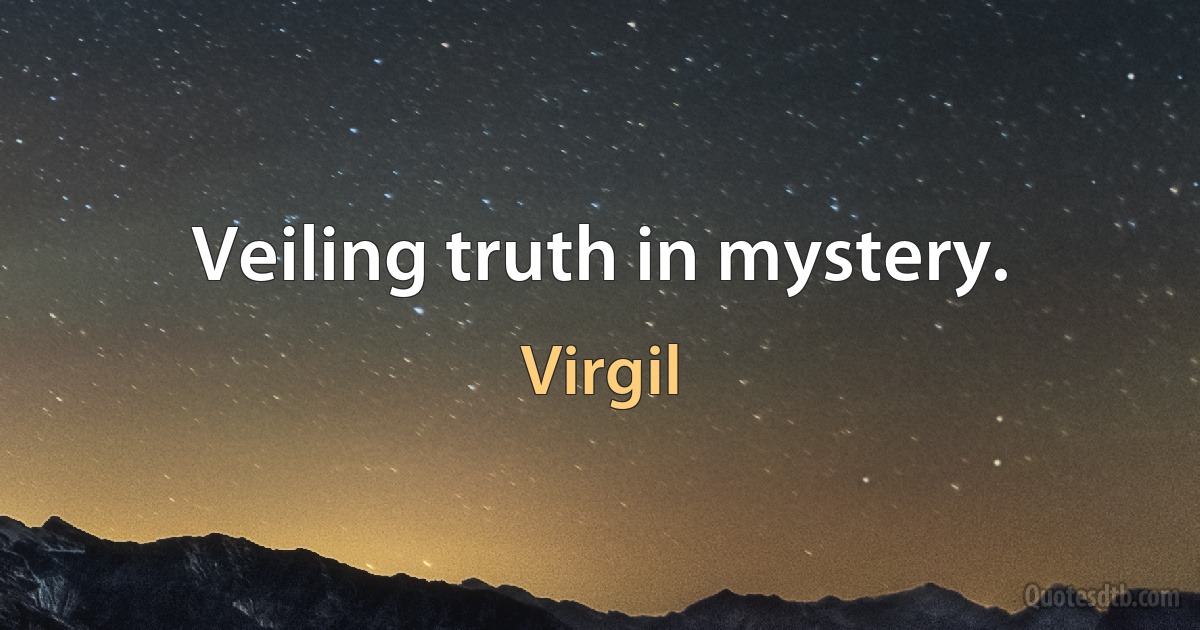 Veiling truth in mystery. (Virgil)