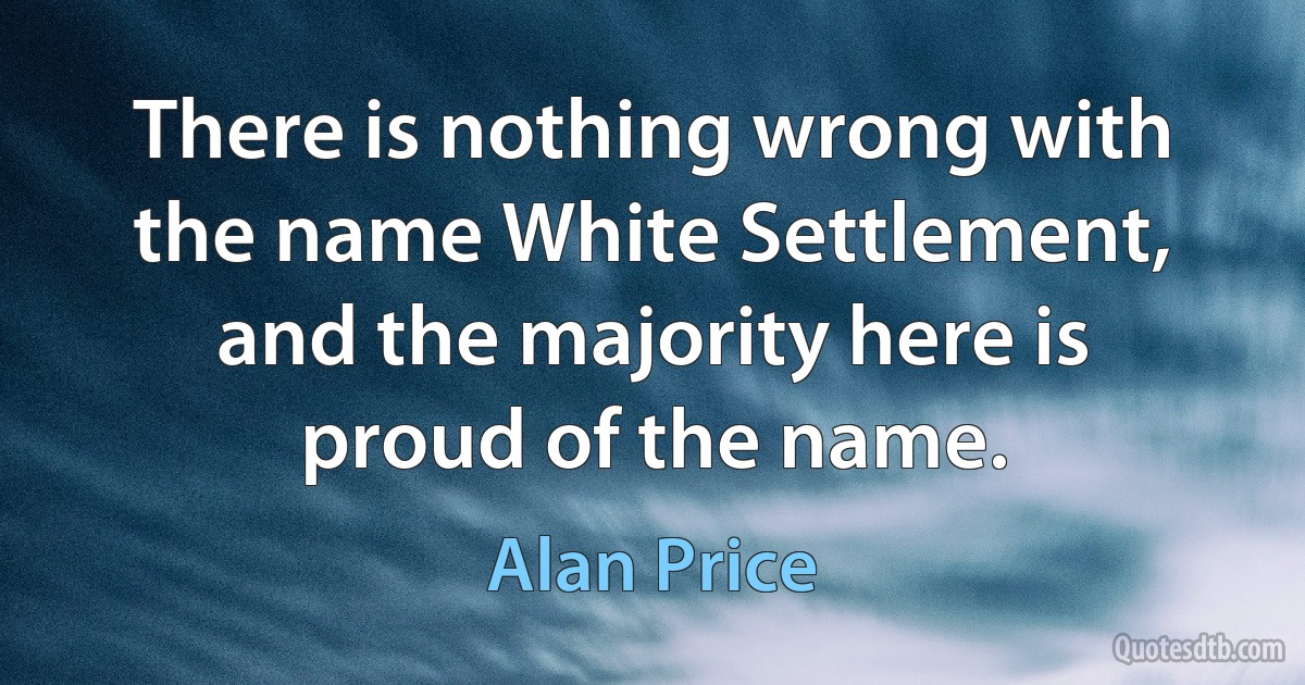 There is nothing wrong with the name White Settlement, and the majority here is proud of the name. (Alan Price)