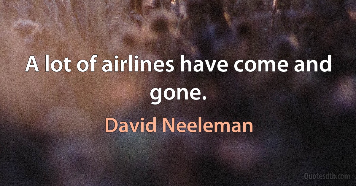 A lot of airlines have come and gone. (David Neeleman)