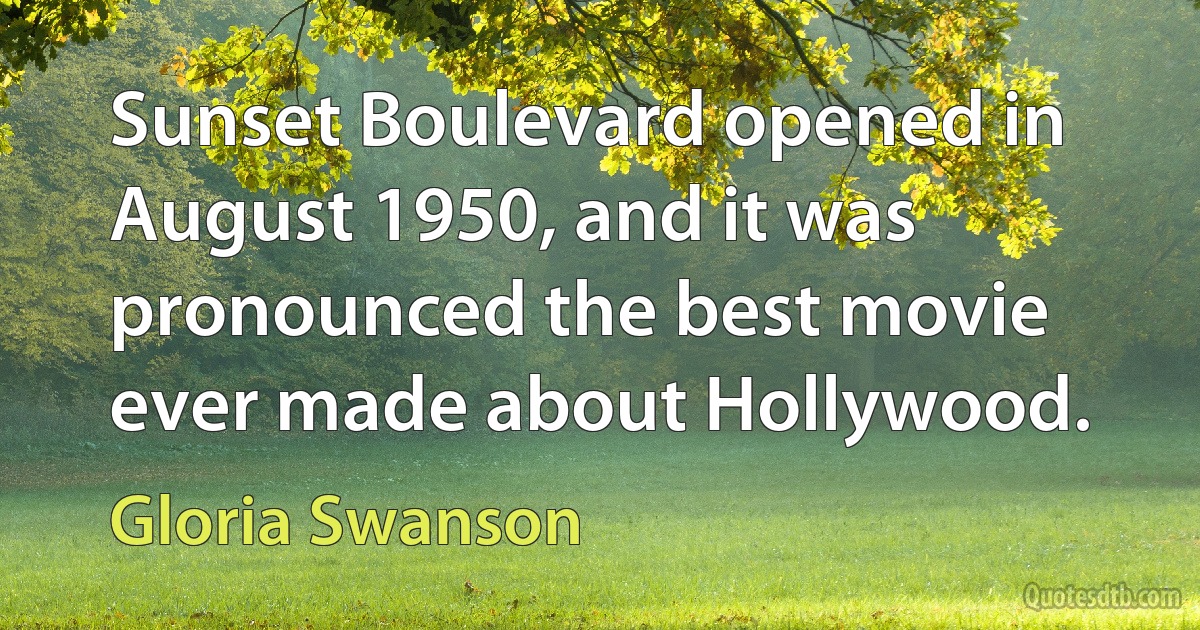 Sunset Boulevard opened in August 1950, and it was pronounced the best movie ever made about Hollywood. (Gloria Swanson)