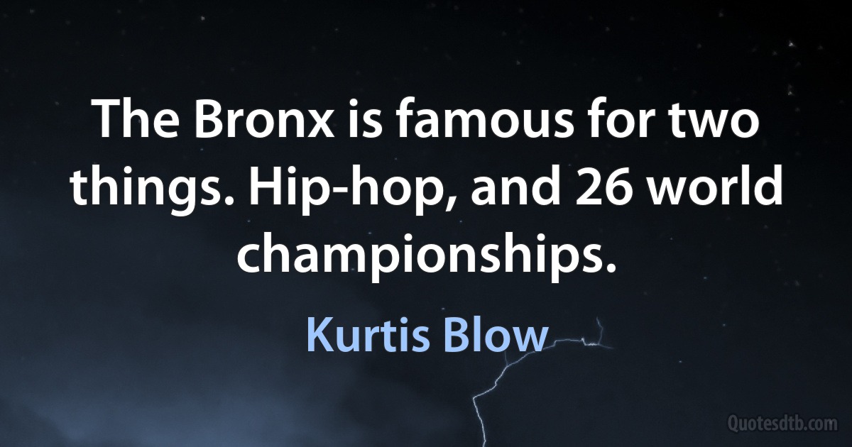 The Bronx is famous for two things. Hip-hop, and 26 world championships. (Kurtis Blow)