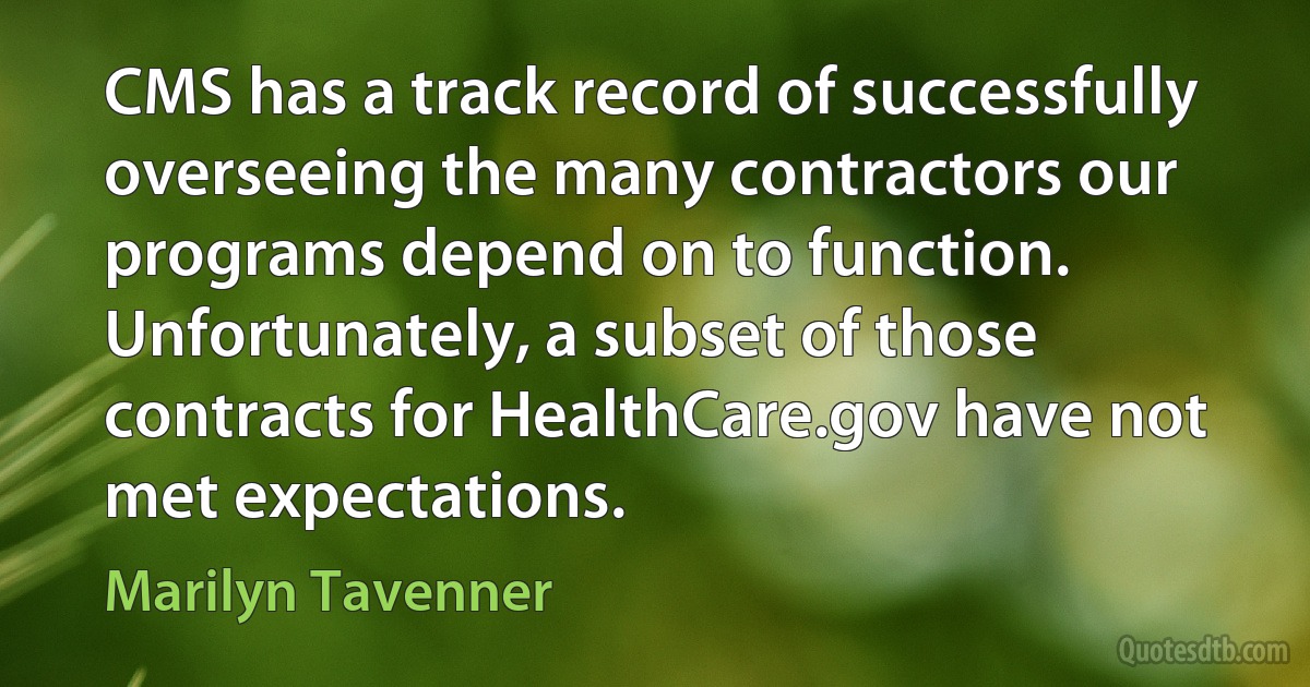 CMS has a track record of successfully overseeing the many contractors our programs depend on to function. Unfortunately, a subset of those contracts for HealthCare.gov have not met expectations. (Marilyn Tavenner)