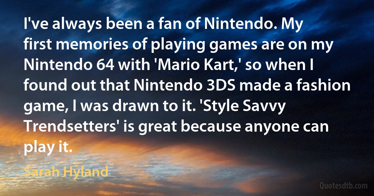 I've always been a fan of Nintendo. My first memories of playing games are on my Nintendo 64 with 'Mario Kart,' so when I found out that Nintendo 3DS made a fashion game, I was drawn to it. 'Style Savvy Trendsetters' is great because anyone can play it. (Sarah Hyland)