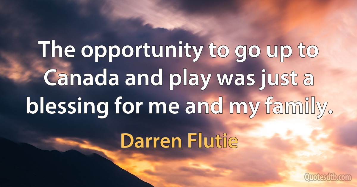 The opportunity to go up to Canada and play was just a blessing for me and my family. (Darren Flutie)