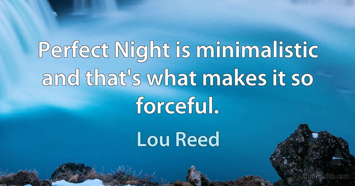 Perfect Night is minimalistic and that's what makes it so forceful. (Lou Reed)