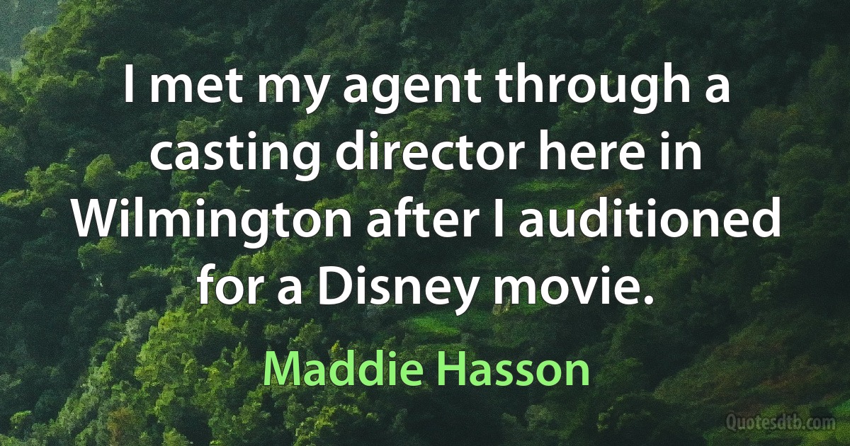 I met my agent through a casting director here in Wilmington after I auditioned for a Disney movie. (Maddie Hasson)