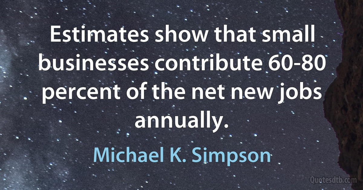 Estimates show that small businesses contribute 60-80 percent of the net new jobs annually. (Michael K. Simpson)