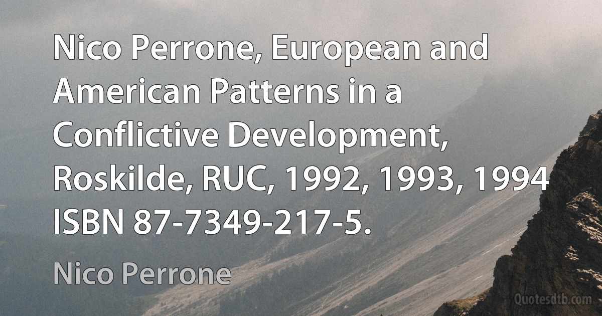 Nico Perrone, European and American Patterns in a Conflictive Development, Roskilde, RUC, 1992, 1993, 1994 ISBN 87-7349-217-5. (Nico Perrone)