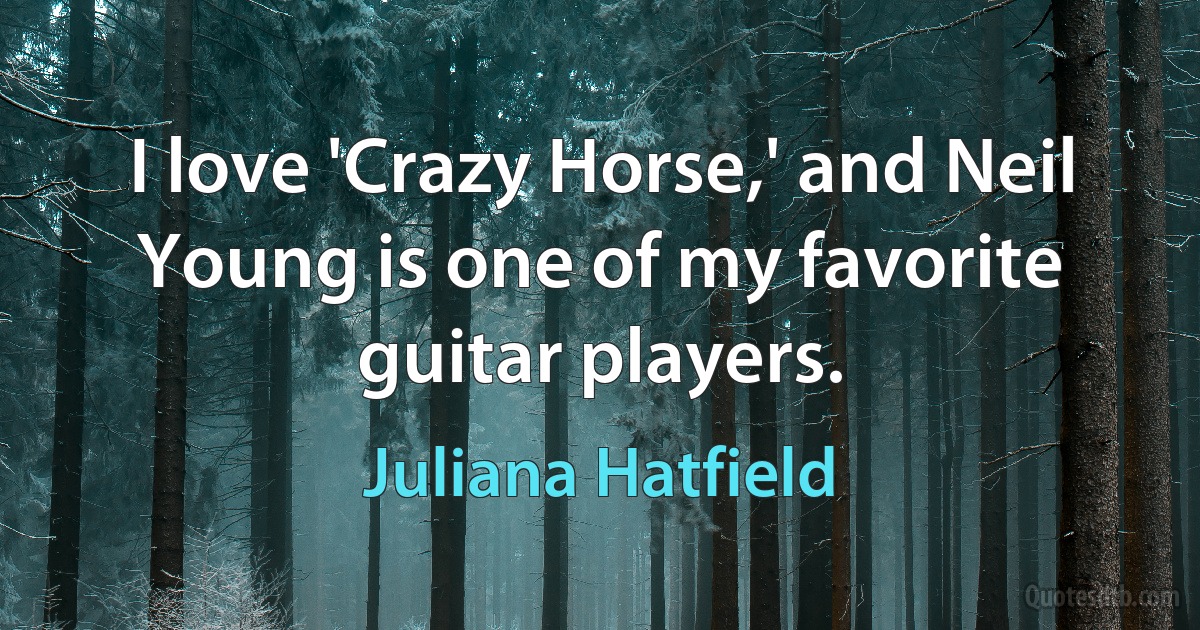 I love 'Crazy Horse,' and Neil Young is one of my favorite guitar players. (Juliana Hatfield)