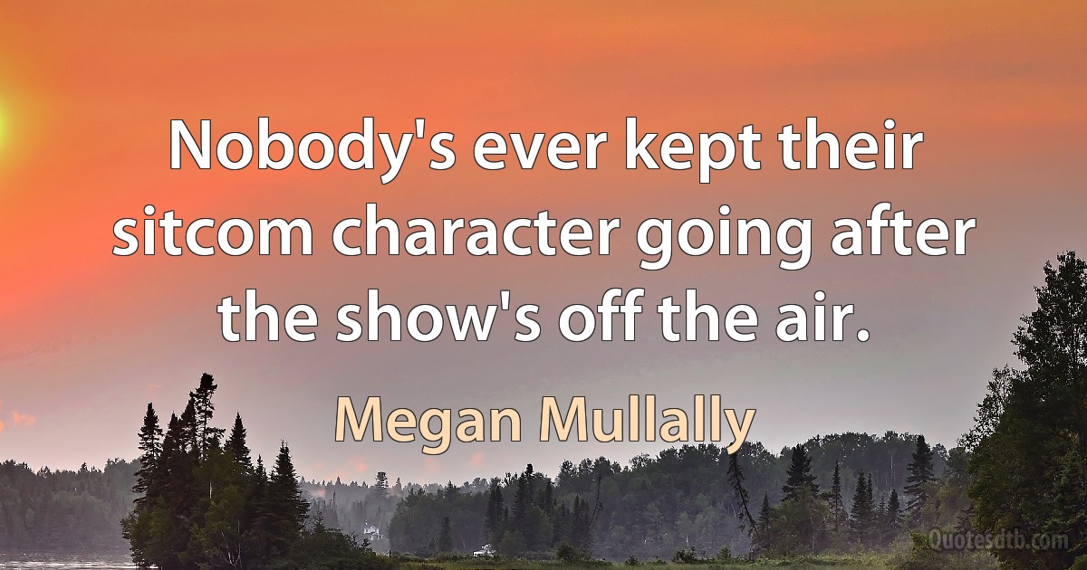 Nobody's ever kept their sitcom character going after the show's off the air. (Megan Mullally)