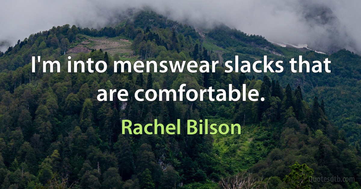 I'm into menswear slacks that are comfortable. (Rachel Bilson)