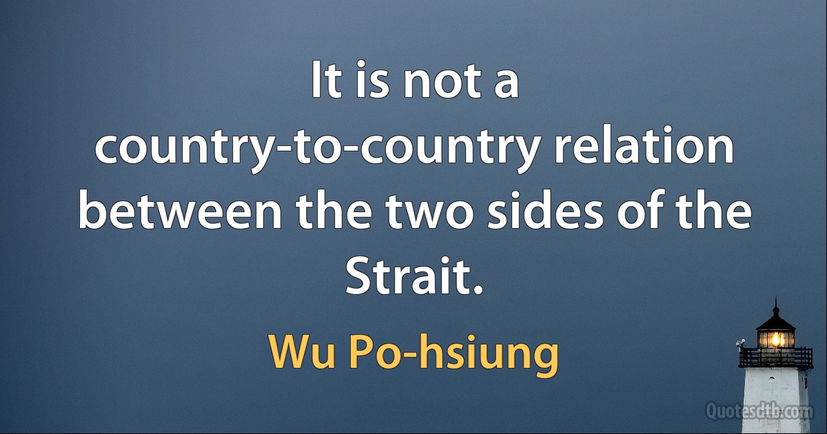 It is not a country-to-country relation between the two sides of the Strait. (Wu Po-hsiung)