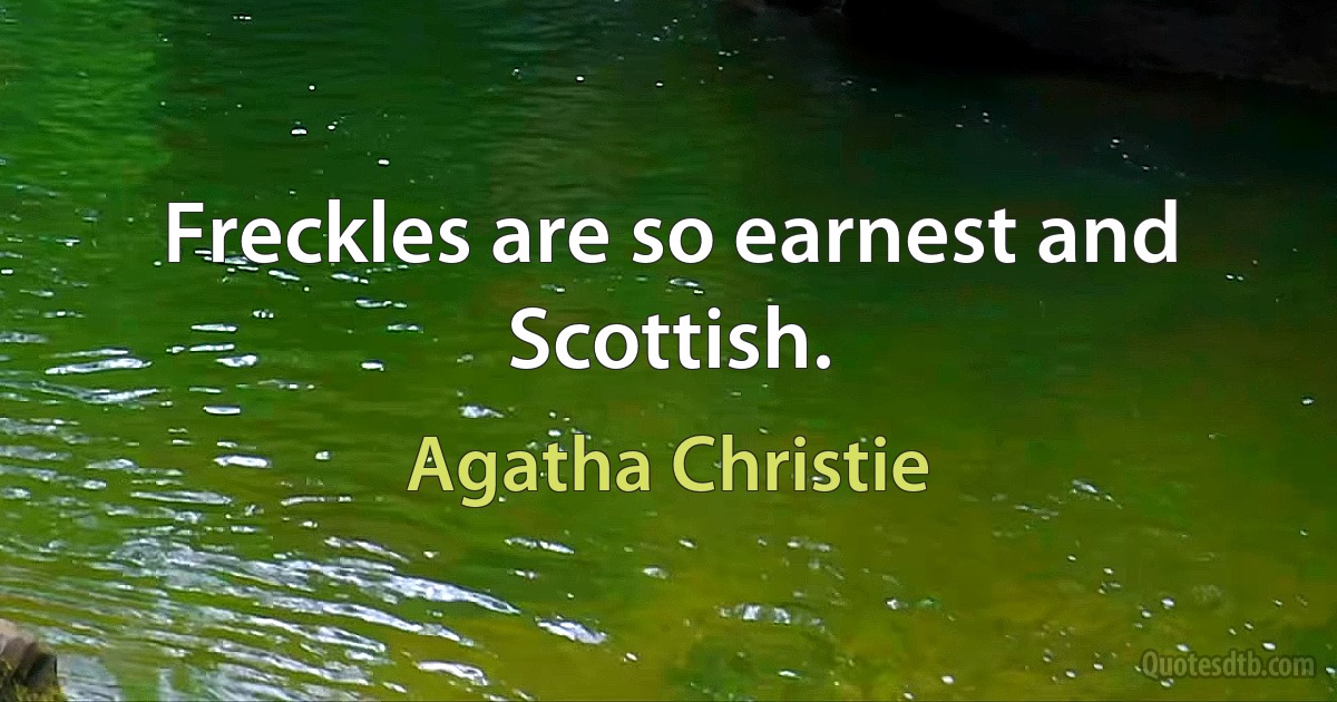 Freckles are so earnest and Scottish. (Agatha Christie)