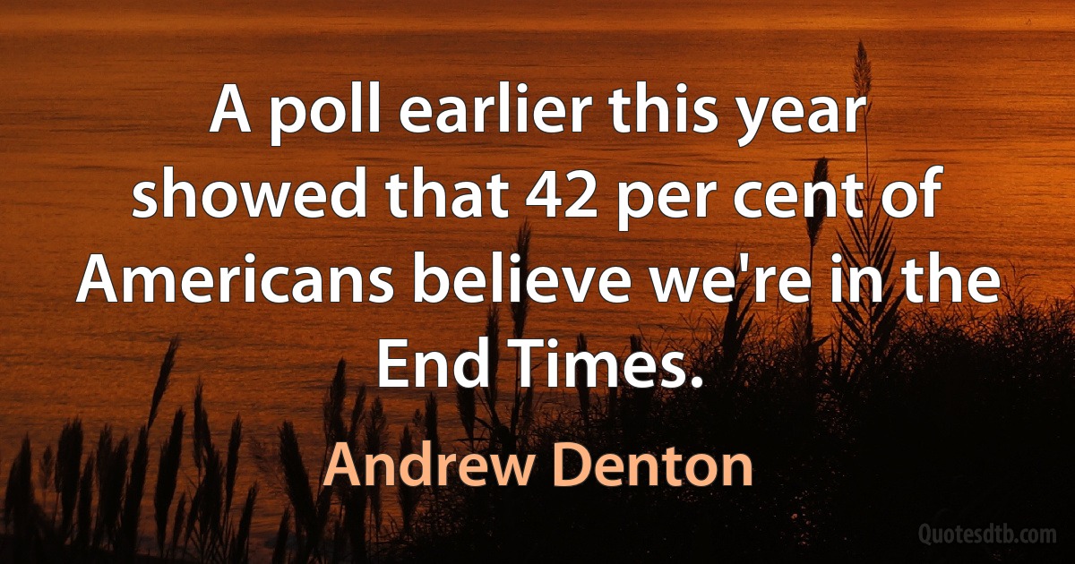 A poll earlier this year showed that 42 per cent of Americans believe we're in the End Times. (Andrew Denton)