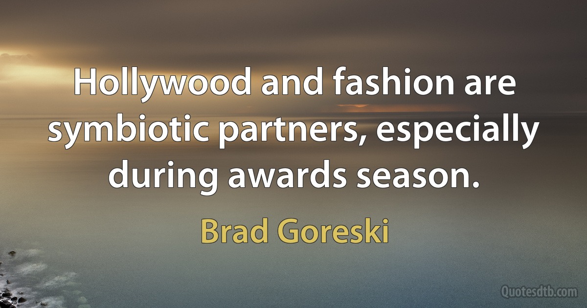 Hollywood and fashion are symbiotic partners, especially during awards season. (Brad Goreski)