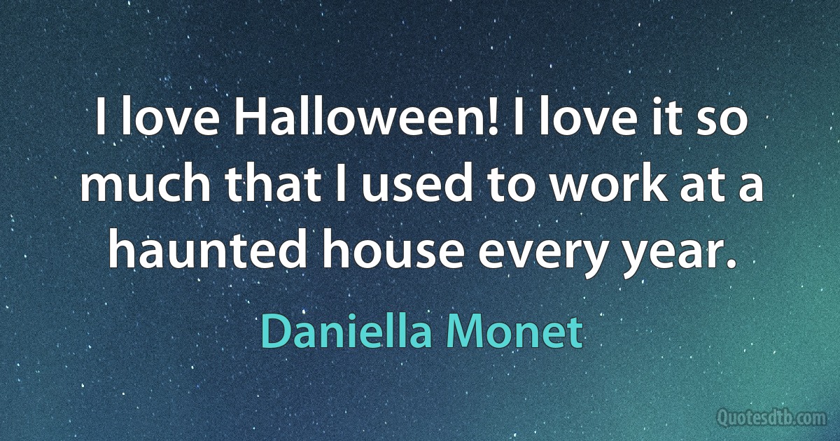 I love Halloween! I love it so much that I used to work at a haunted house every year. (Daniella Monet)