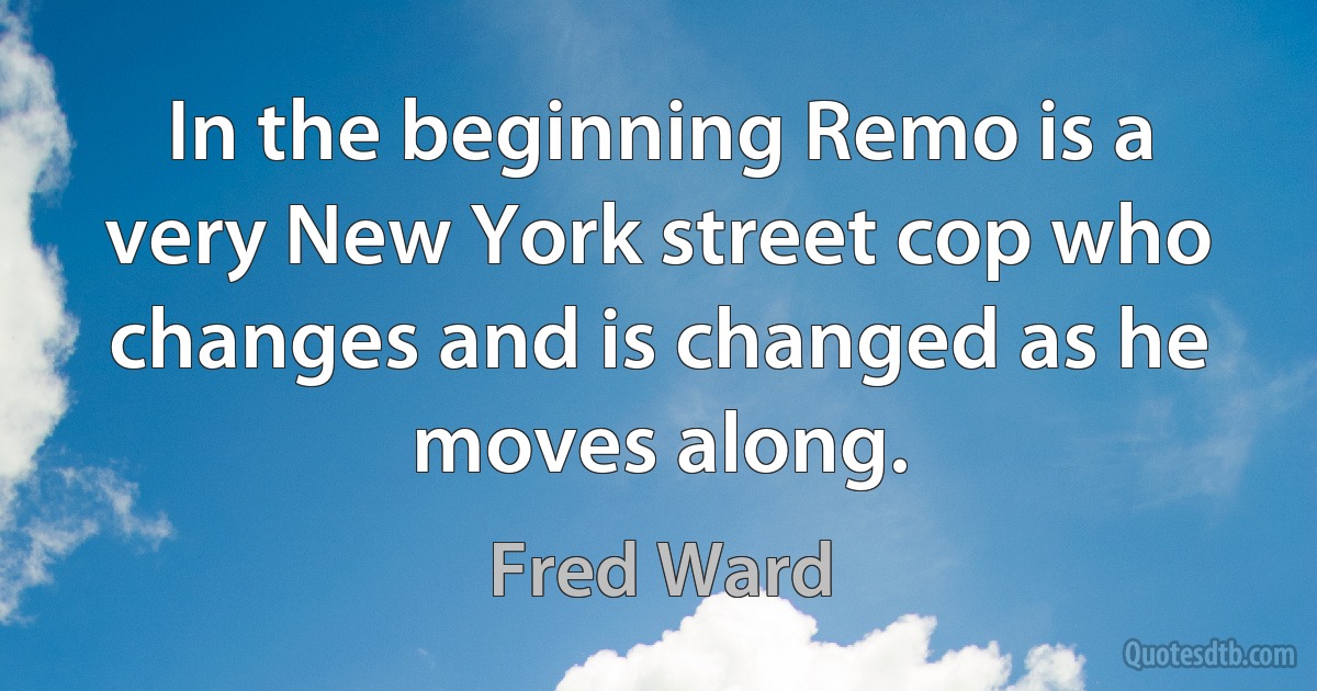 In the beginning Remo is a very New York street cop who changes and is changed as he moves along. (Fred Ward)