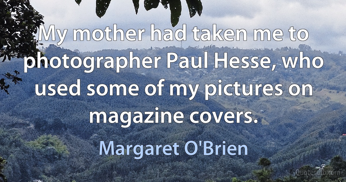 My mother had taken me to photographer Paul Hesse, who used some of my pictures on magazine covers. (Margaret O'Brien)