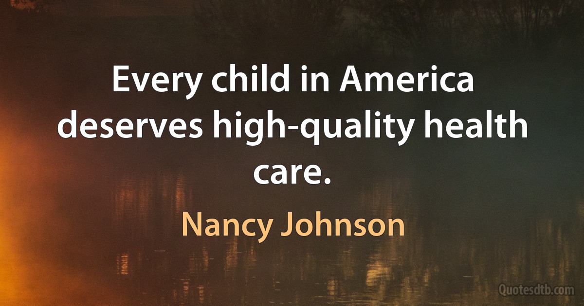 Every child in America deserves high-quality health care. (Nancy Johnson)