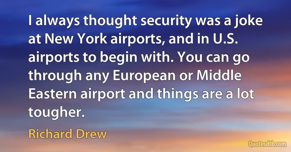 I always thought security was a joke at New York airports, and in U.S. airports to begin with. You can go through any European or Middle Eastern airport and things are a lot tougher. (Richard Drew)