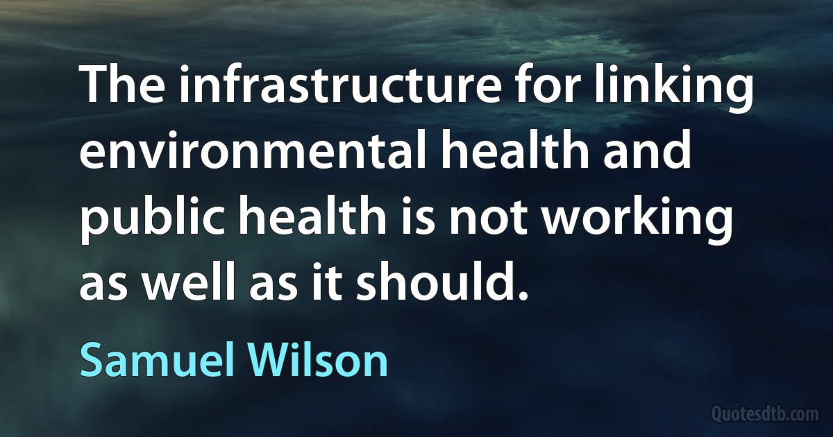 The infrastructure for linking environmental health and public health is not working as well as it should. (Samuel Wilson)