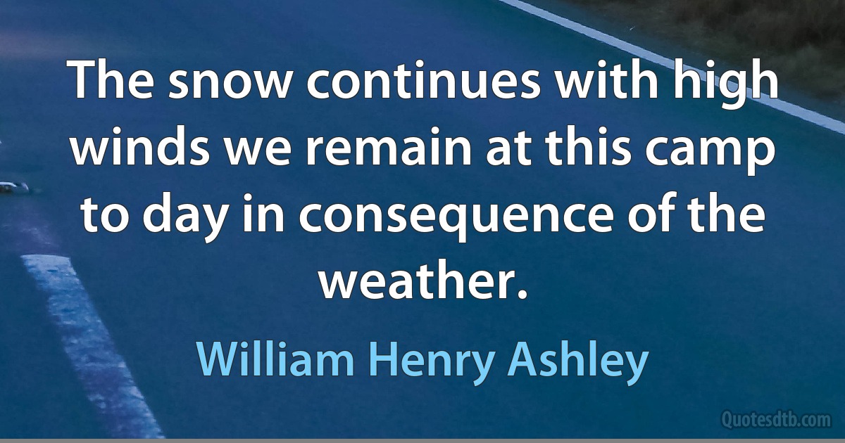 The snow continues with high winds we remain at this camp to day in consequence of the weather. (William Henry Ashley)