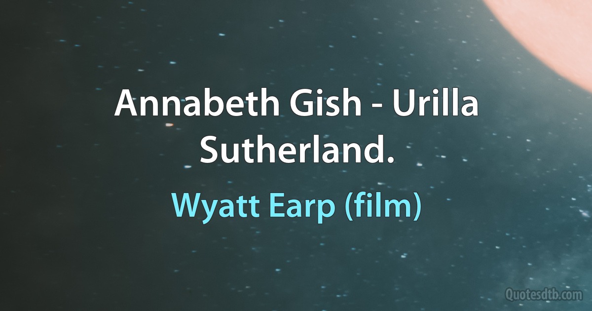 Annabeth Gish - Urilla Sutherland. (Wyatt Earp (film))