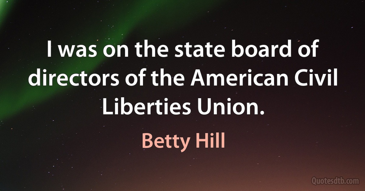 I was on the state board of directors of the American Civil Liberties Union. (Betty Hill)