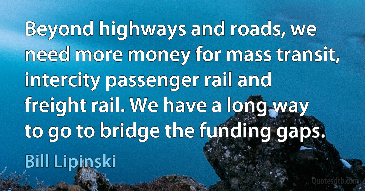 Beyond highways and roads, we need more money for mass transit, intercity passenger rail and freight rail. We have a long way to go to bridge the funding gaps. (Bill Lipinski)