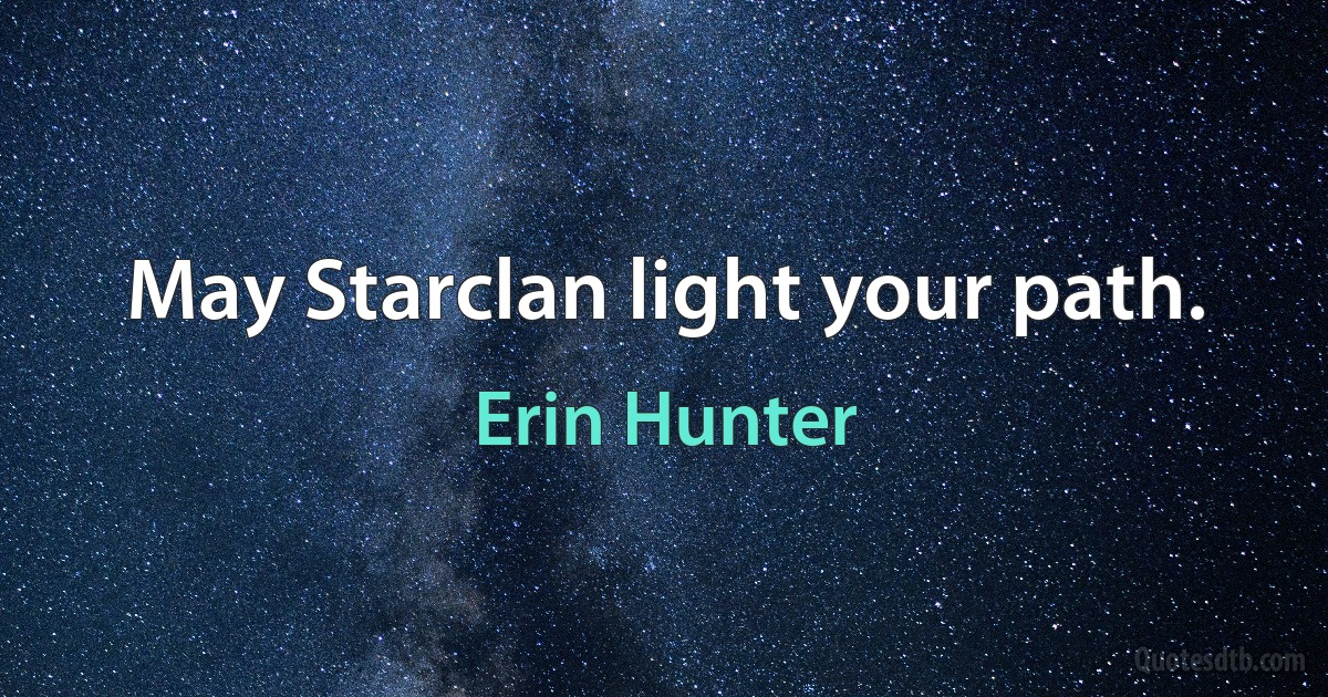 May Starclan light your path. (Erin Hunter)