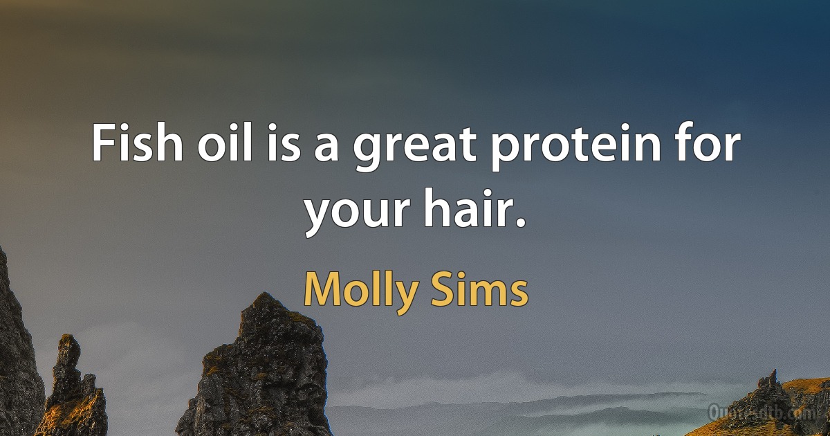 Fish oil is a great protein for your hair. (Molly Sims)