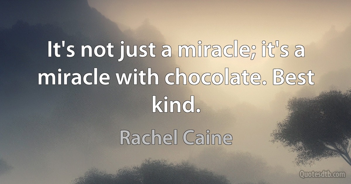 It's not just a miracle; it's a miracle with chocolate. Best kind. (Rachel Caine)