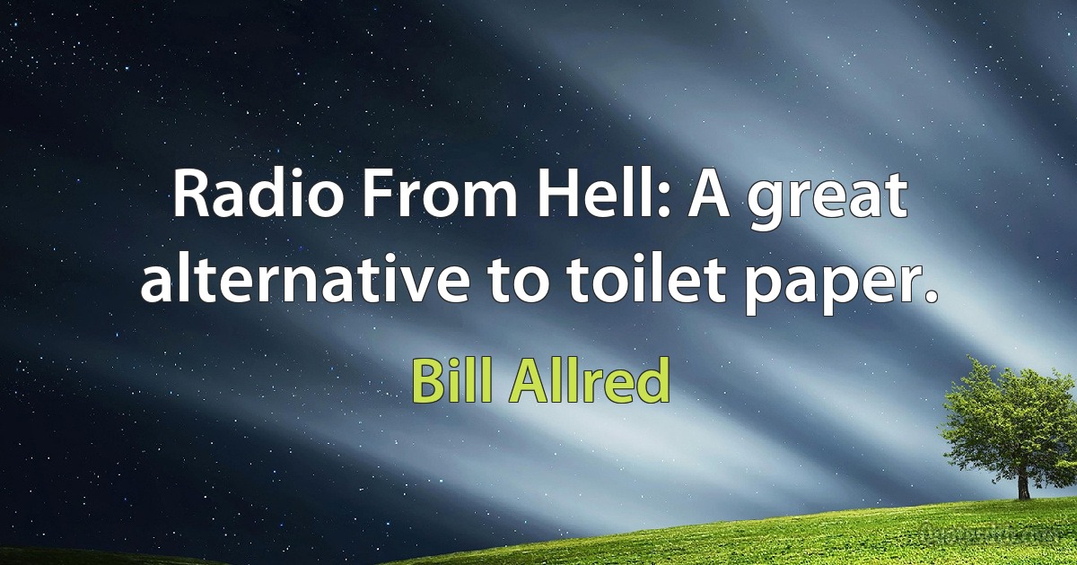 Radio From Hell: A great alternative to toilet paper. (Bill Allred)