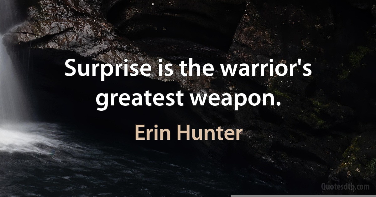 Surprise is the warrior's greatest weapon. (Erin Hunter)