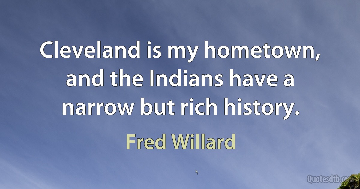 Cleveland is my hometown, and the Indians have a narrow but rich history. (Fred Willard)