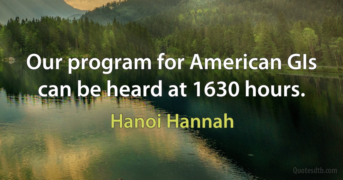 Our program for American GIs can be heard at 1630 hours. (Hanoi Hannah)