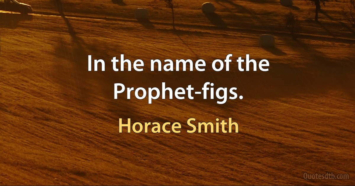 In the name of the Prophet-figs. (Horace Smith)