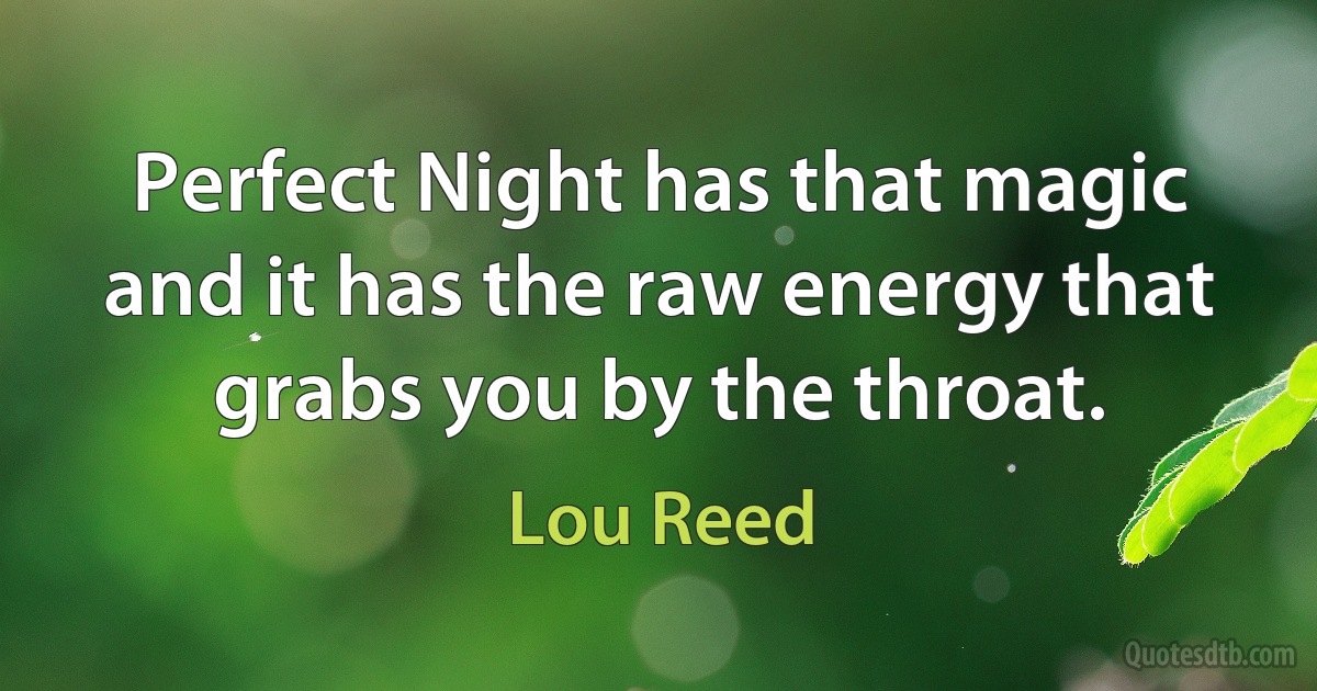 Perfect Night has that magic and it has the raw energy that grabs you by the throat. (Lou Reed)