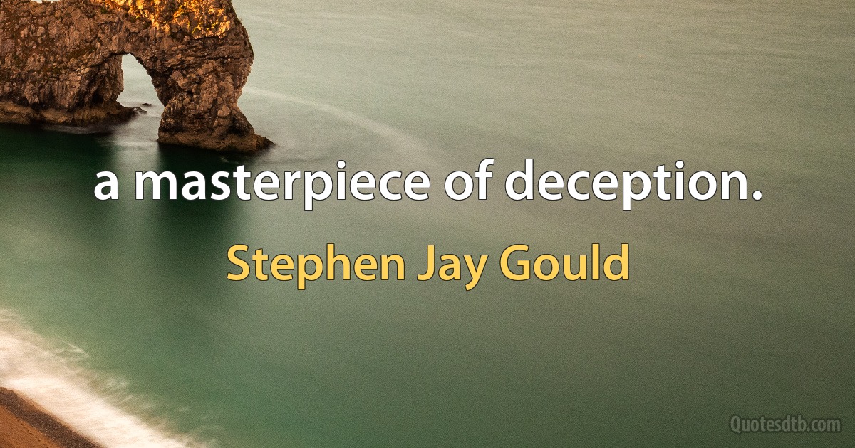 a masterpiece of deception. (Stephen Jay Gould)