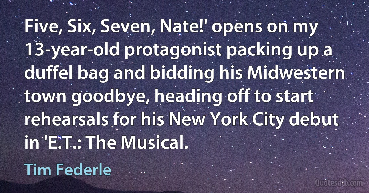 Five, Six, Seven, Nate!' opens on my 13-year-old protagonist packing up a duffel bag and bidding his Midwestern town goodbye, heading off to start rehearsals for his New York City debut in 'E.T.: The Musical. (Tim Federle)