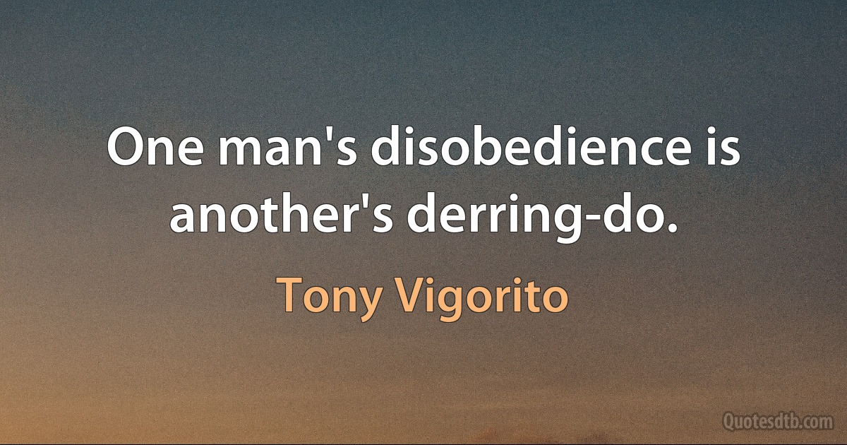 One man's disobedience is another's derring-do. (Tony Vigorito)