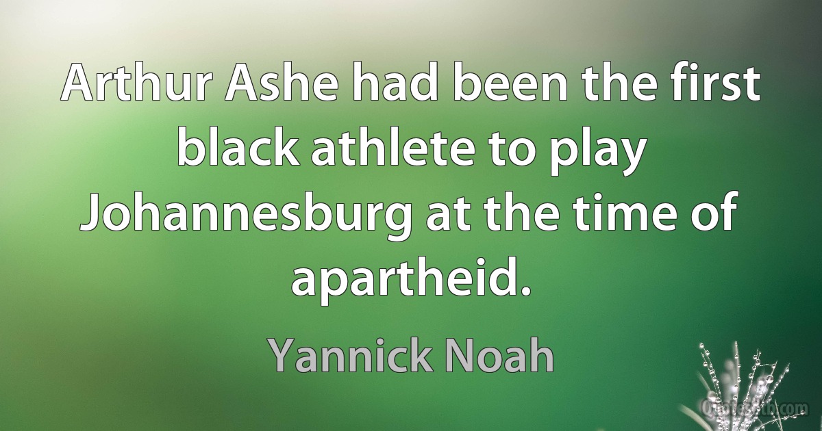 Arthur Ashe had been the first black athlete to play Johannesburg at the time of apartheid. (Yannick Noah)