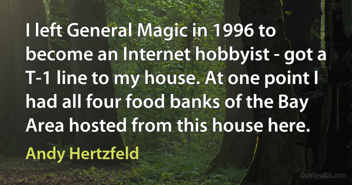 I left General Magic in 1996 to become an Internet hobbyist - got a T-1 line to my house. At one point I had all four food banks of the Bay Area hosted from this house here. (Andy Hertzfeld)