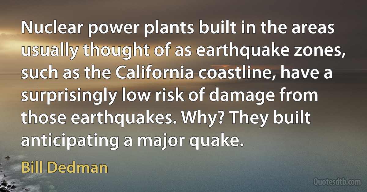 Nuclear power plants built in the areas usually thought of as earthquake zones, such as the California coastline, have a surprisingly low risk of damage from those earthquakes. Why? They built anticipating a major quake. (Bill Dedman)