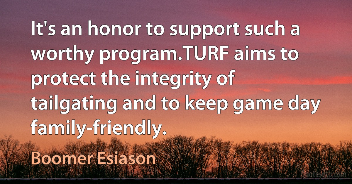 It's an honor to support such a worthy program.TURF aims to protect the integrity of tailgating and to keep game day family-friendly. (Boomer Esiason)