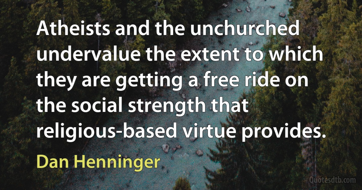 Atheists and the unchurched undervalue the extent to which they are getting a free ride on the social strength that religious-based virtue provides. (Dan Henninger)