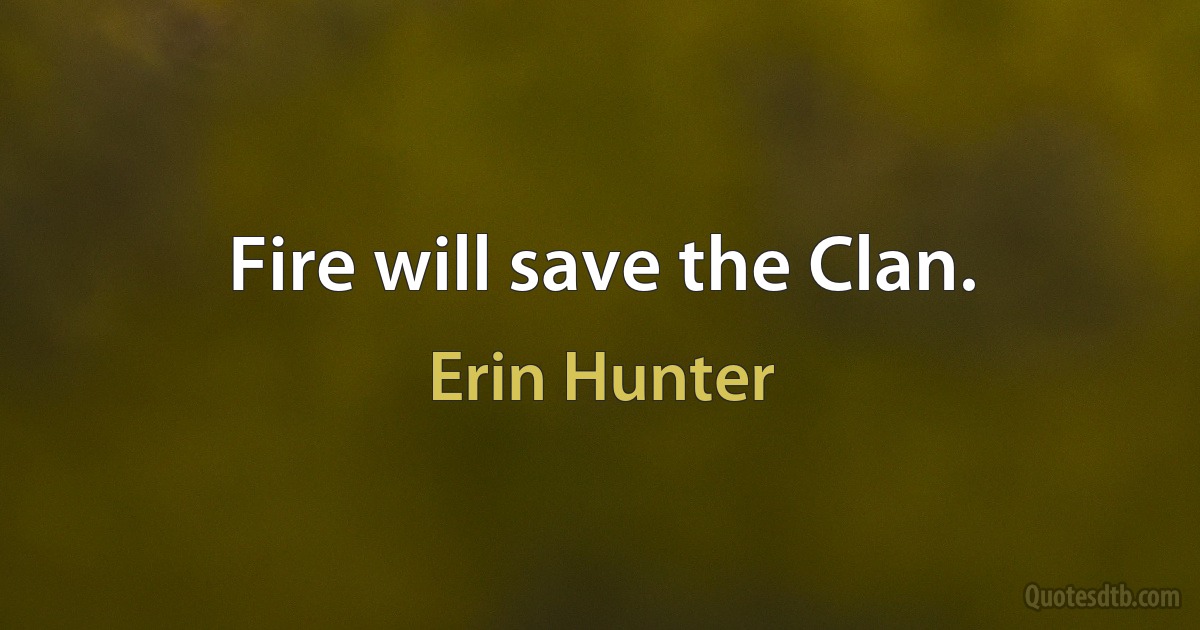 Fire will save the Clan. (Erin Hunter)