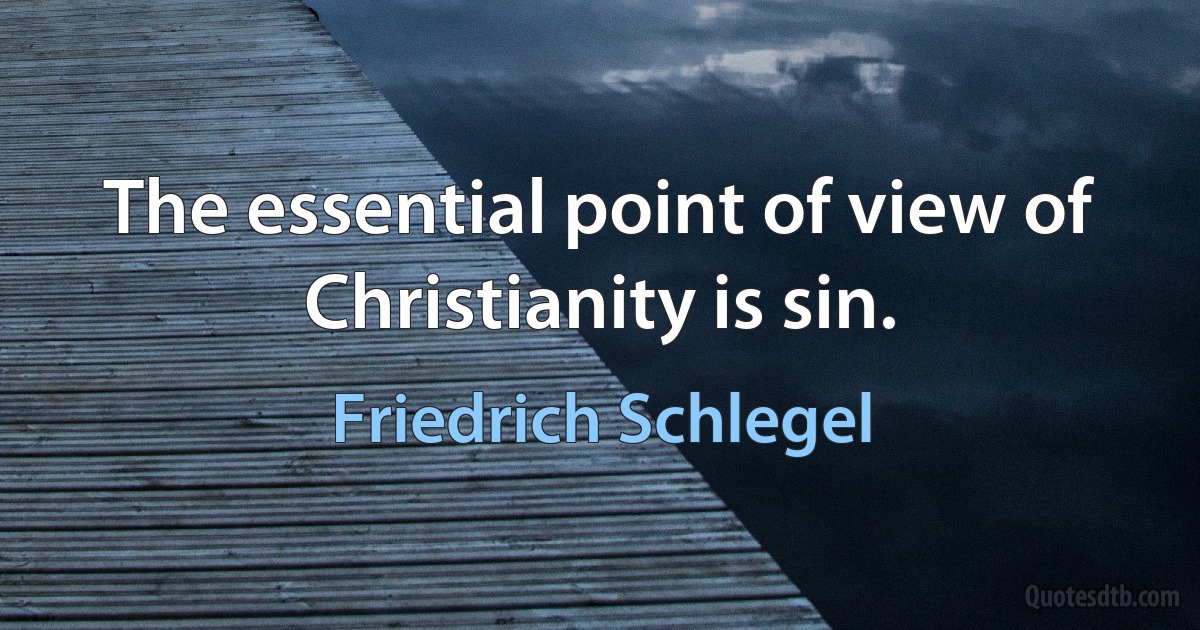 The essential point of view of Christianity is sin. (Friedrich Schlegel)